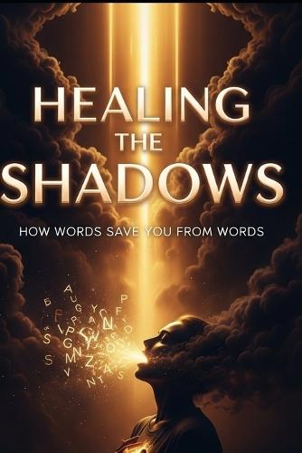 Healing the Shadows: How Words Save You From Words