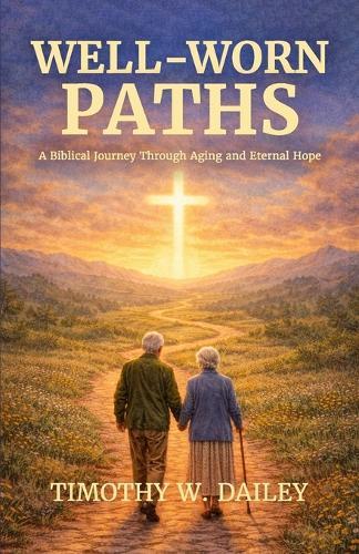 Well-Worn Paths: A Biblical Journey Through Aging and Eternal Hope