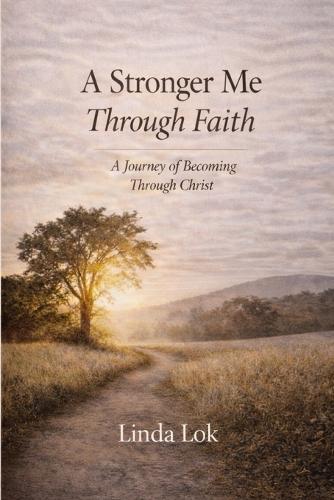 A Stronger Me Through Faith: A Journey of Becoming Through Christ