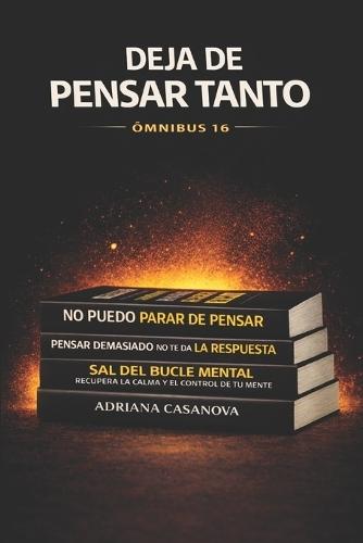 Deja de pensar tanto: El sistema completo para recuperar el control de tus pensamientos