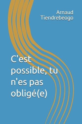 C'est possible, tu n'es pas obligé(e)