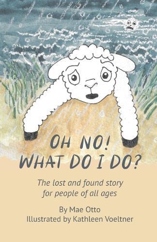 Oh No! What Do I Do?: The lost and found story for people of all ages