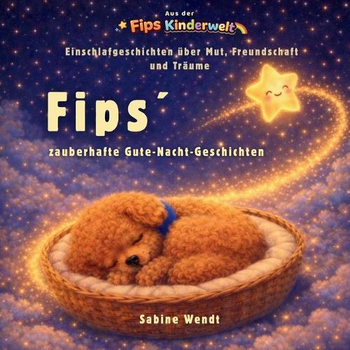 Fips´zauberhafte Gute-Nacht-Geschichten: Liebevolle Einschlafgeschichten mit Pudel Fips über Mut, Freundschaft und Träume zum Vorlesen, 80 Seiten, ab 3 Jahren bis Lese-Neulinge, für Familienzeit, als Geschenk/ Aus der Fips Kinderwelt