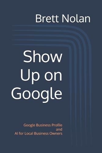 Show Up on Google: Google Business Profile and AI for Local Business Owners