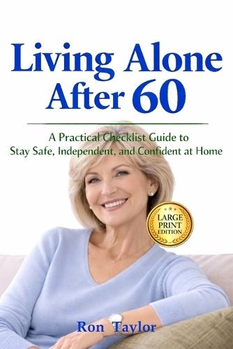 Living Alone After 60 (Large Print): A Practical Checklist Guide to Stay Safe, Independent, and Confident at Home