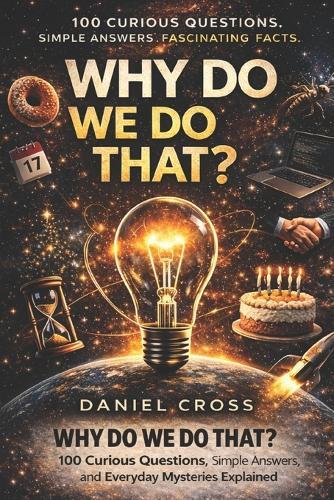 Why Do We Do That?: 100 Curious Questions, Simple Answers, and Everyday Mysteries Explained