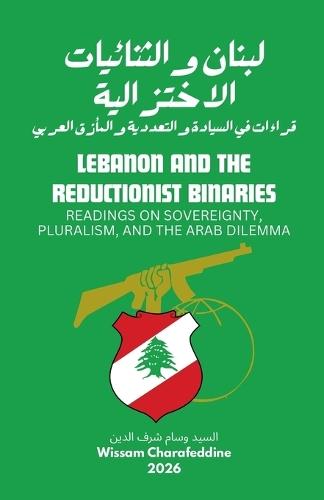 Lebanon and the Reductionist Binaries: Readings on Sovereignty, Pluralism, and the Arab Dilemma