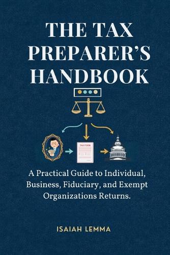 The Tax Preparer's Handbook: A Practical Guide To Individual, Business, Fiduciary, & Exempt Organizations Return