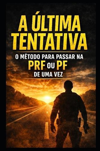 A Última Tentativa: O Método Para Passar Na Prf Ou Pf de Uma Vez