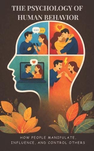 The Psychology of Human Behavior: How People Manipulate, Influence, and Control Others