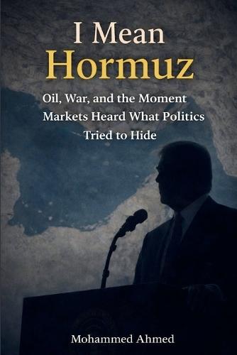 I Mean Hormuz: Oil, War, and the Moment Markets Heard What Politics Tried to Hide