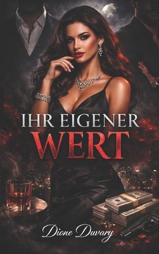 Ihr Eigener Wert: Ein Dark Romance über Macht und Verlangen: Luxus, verbotene Anziehung, Dominanz und eine Frau, die ihr Schicksal selbst bestimmt
