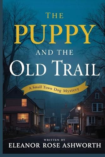 The Puppy and the Old Trail: A Small Town Dog Mystery