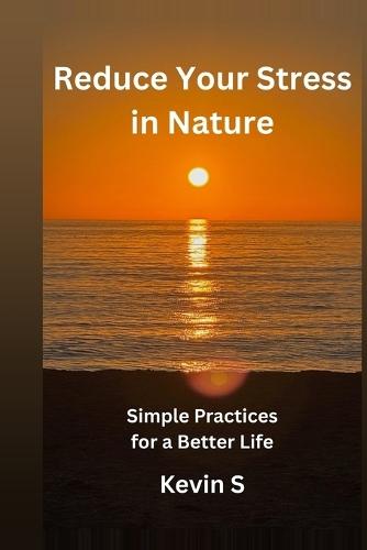 Reduce Your Stress in Nature: Simple Practices for a Better Life