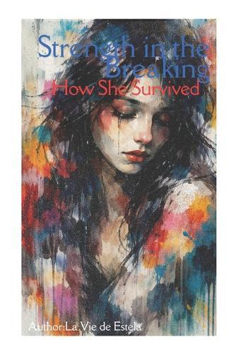 Strength in the Breaking: How She Survived
