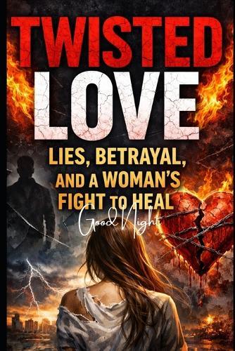 Twisted Love: Lies, Betrayal, and a Woman's Fight to Heal