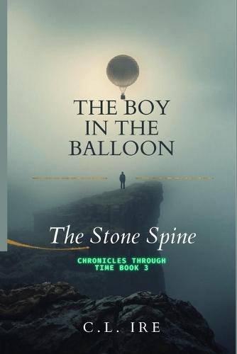 The Stone Spine: (The Boy in the Balloon: Chronicles Through Time, Book 3)