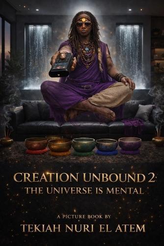 Creation Unbound 2: THE UNIVERSE IS MENTAL: El & Chat Et Al. A Picturebook