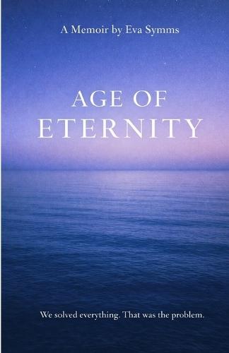 Age of Eternity: A Memoir by Eva Symms