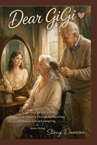 Dear GiGi: A 60-Day Devotional Finding God's Presence Through the Hard Days of Memory Loss and Caregiving Senior Living