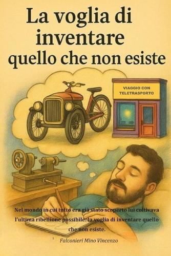 La voglia di inventare quello che non esiste: Nel mondo in cui tutto era già stato scoperto lui coltivava l'ultima ribellione possibile: la voglia di inventare quello che non esiste.