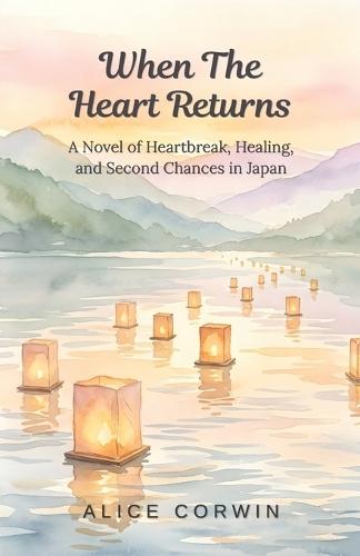 Where the Heart Returns: A Novel of Heartbreak, Healing, and Second Chances in Japan