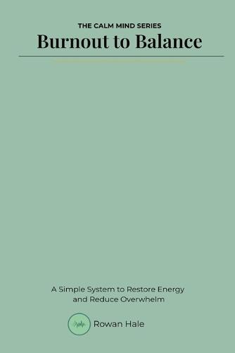 Burnout to Balance: A Simple System to Restore Energy and Reduce Overwhelm