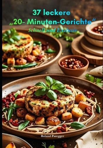37 leckere ""20-Minuten-Gerichte"": Schnell und Exclusiv