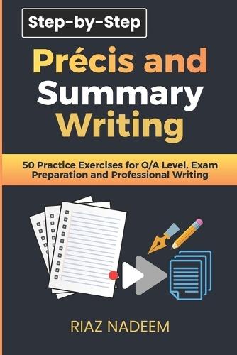Précis and Summary Writing: 50 Practice Exercises for O/A Level, Exam Preparation and Professional Writing