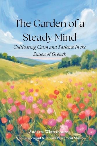 The Garden of a Steady Mind: Cultivating Calm and Patience in the Season of Growth