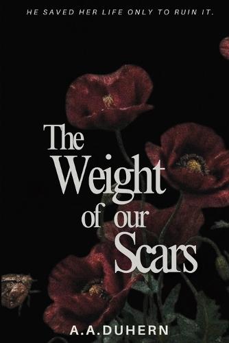 The Weight of Our Scars: He saved her life only to ruin it.