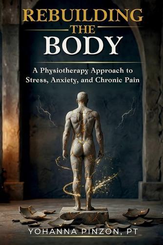 Rebuilding the Body: A Physiotherapy Approach to Stress, Anxiety, and Chronic Pain