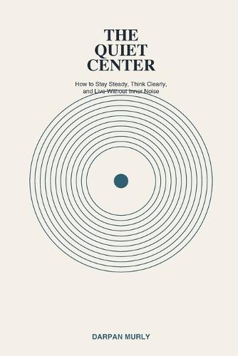 The Quiet Center: Finding an Inner Ground in a Noisy World