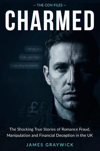 Charmed: The Shocking True Stories of Romance Fraud, Manipulation and Financial Deception in the UK