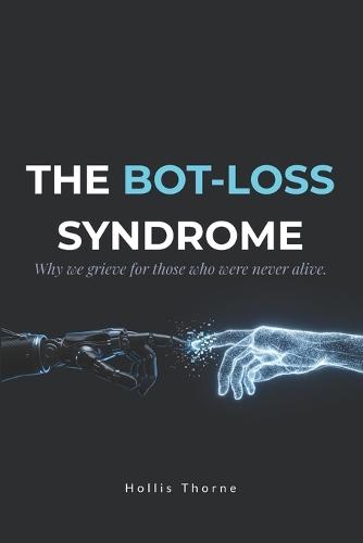 The Bot-Loss Syndrome: Why We Grieve for Artificial Intelligence and the Future of Human Attachment
