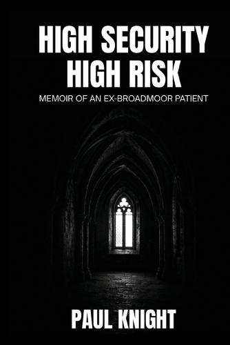 High Security High Risk: Memoir of an Ex-Broadmoor Patient
