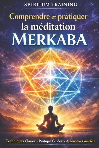 Comprendre et pratiquer la méditation Merkaba