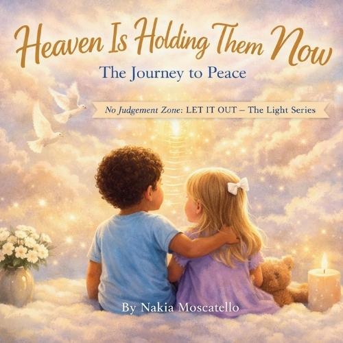 Heaven Is Holding Them Now: The Journey To Peace