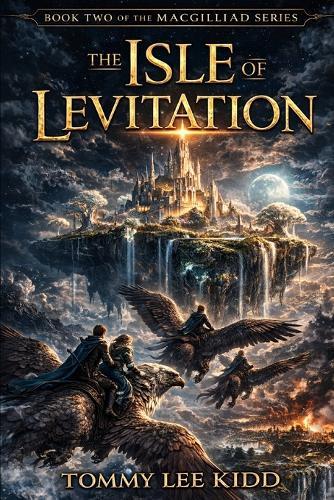 The Isle of Levitation(The MacGilliad Book 2): War Rises. Kingdoms Fall. The Path North Remains.