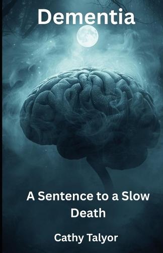Dementia A Sentence to a Slow Death: Through the eyes of a Nurse