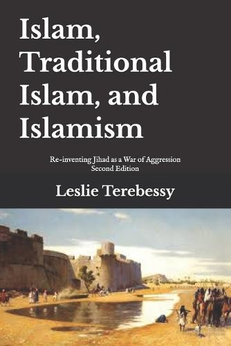Islam, Traditional Islam, and Islamism: Re-inventing Jihad as a War of Aggression