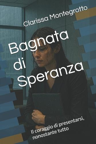 Bagnata di Speranza: Il coraggio di presentarsi, nonostante tutto