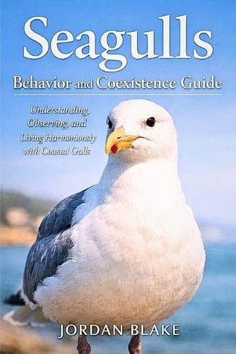 Seagulls Behavior and Coexistence Guide: Understanding, Observing, and Living Harmoniously with Coastal Gulls