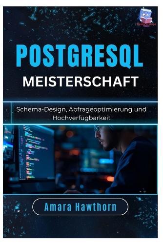 PostgreSQL-Meisterschaft: Schema-Design, Abfrageoptimierung und Hochverfügbarkeit