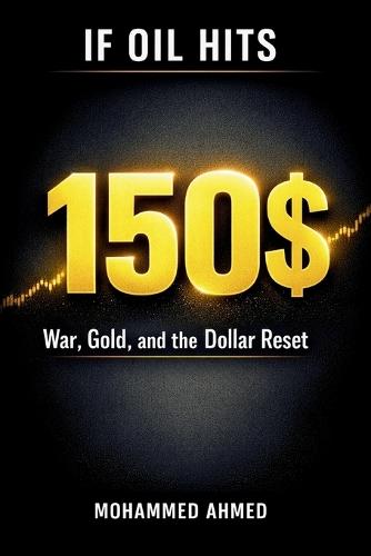 If Oil Hits $150: War, Gold, and the Dollar Reset - How to Profit and Protect Your Money in a Global Crisis