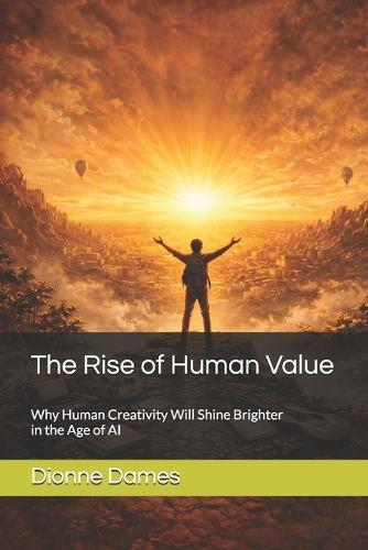 The Rise of Human Value: Why Human Creativity Will Shine Brighter in the Age of AI