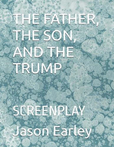 The Father, the Son, and the Trump: Screenplay