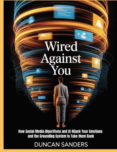 Wired Against You: How Social Media Algorithms and AI Hijack Your Emotions and the Grounding System to Take Them Back