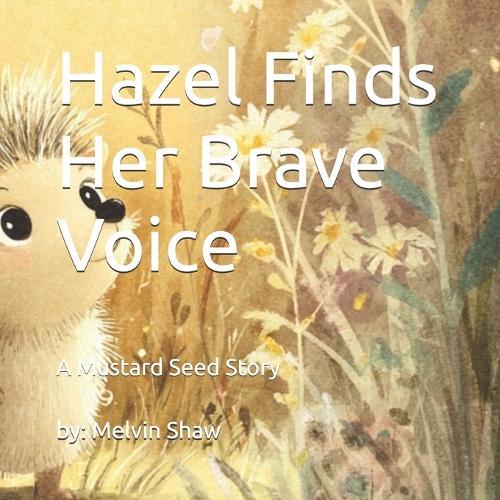 Hazel Finds Her Brave Voice: A Mustard Seed Story