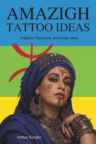Amazigh Tattoo Ideas: Traditional Symbols, Geometric Motifs, Feminine Markings, Placement, and Meaningful Tattoo Concepts